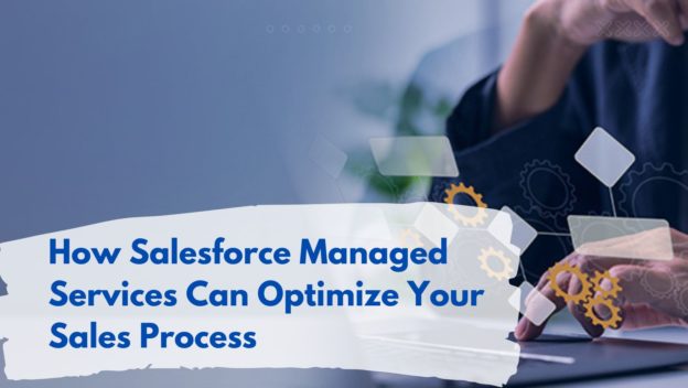 How Salesforce Managed Services Can Optimize Your Sales Process?